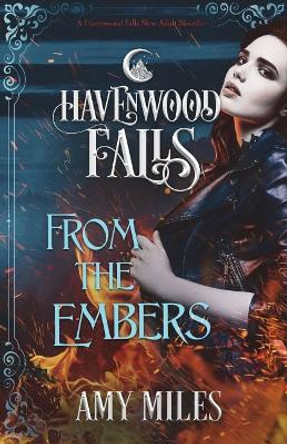 From the Embers: A Havenwood Falls Novella by Amy Miles 9781939859785