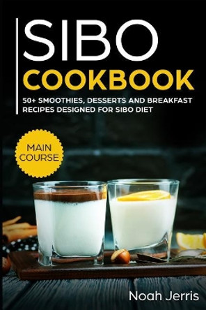 Sibo Cookbook: 50+ Smoothies, Dessert and Breakfast Recipes Designed for Sibo Diet (Gerd & Ibs Effective Approach) by Noah Jerris 9781796755077