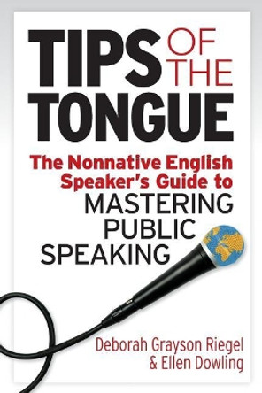Tips of the Tongue: The Nonnative English Speaker's Guide to Mastering Public Speaking by Ellen Dowling 9781941870884