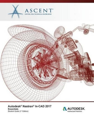 Autodesk Nastran In-CAD 2017 Essentials: Autodesk Authorized Publisher by Ascent - Center for Technical Knowledge 9781943184699