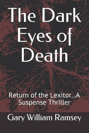 The Dark Eyes of Death: Return of the Lexitor...a Suspense Thriller by Gary William Ramsey 9781719905688