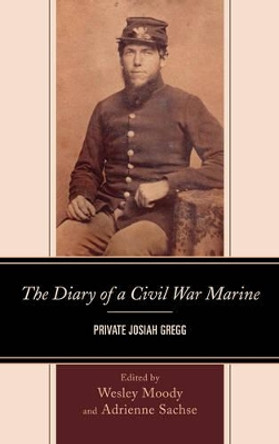 The Diary of a Civil War Marine: Private Josiah Gregg by Adrienne Sachse 9781611475784