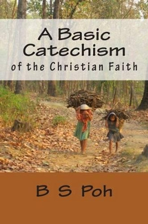 A Basic Catechism of the Christian Faith by B S Poh 9789839180213
