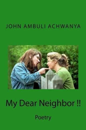 My Dear Neighbor !!: My Dear Neighbor !! by John Ambuli Achwanya 9781534692817