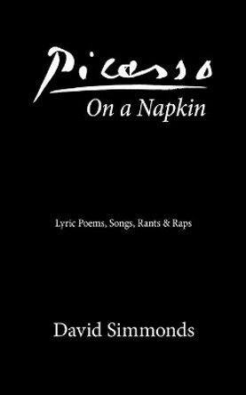 Picasso On a Napkin: Lyric Poems, Songs, Rants & Raps by David Simmonds 9781704808208