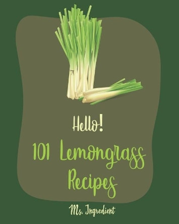 Hello! 101 Lemongrass Recipes: Best Lemongrass Cookbook Ever For Beginners [Thai Soup Cookbook, Vietnamese Recipes, Chicken Breast Recipes, Chicken Thigh Cookbook, Thai Curry Recipe] [Book 1] by MS Ingredient 9781708699475
