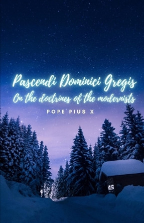 Pascendi Dominici Gregis. On the doctrines of the Modernists. by Pope Pius X 9791222098807