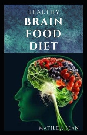 Healthy Brain Food Diet: Enjoy a nutritional food diet that enhance and support your brain function system by Matilda Sean 9798664494556