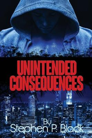 Unintended Consequences by Stephen P Black 9781480948556