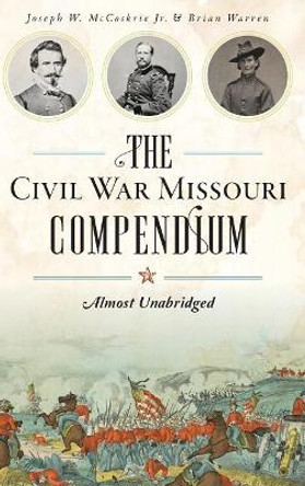 The Civil War Missouri Compendium: Almost Unabridged by Brian Warren 9781540227461