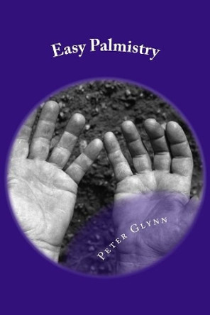 Easy Palmistry: A Simple Guide to Palm Reading and Making It a Business by Peter Klasnic Glynn 9781978338210