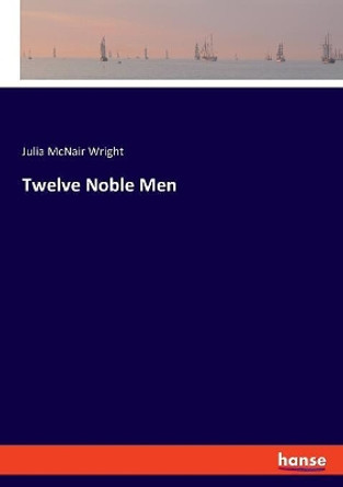 Twelve Noble Men by Julia McNair Wright 9783337780210