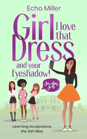 Girl, I Love That Dress! And Your Eye Shadow! by Echo Miller 9781962510004