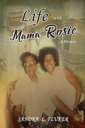 Life with Mama Rosie: A Memoir by Sandra L Fluker 9781953791641