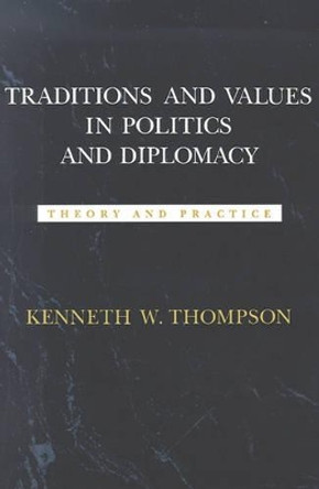 Traditions and Values in Politics and Diplomacy: Theory and Practice by Kenneth W. Thompson 9780807117460