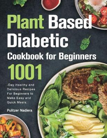 Plant Based Diabetic Cookbook for Beginners by Pulitzer Nadiera 9781803801339