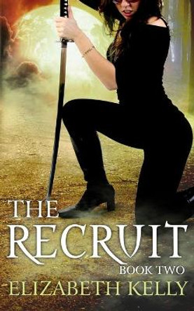 The Recruit: Book Two by Elizabeth Kelly 9781926483078