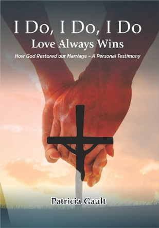 I do, I do, I do - Love always wins: How God restored our marriage by Patricia Gault 9781913247072