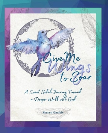 Give Me Wings to Soar by Sharon Gamble 9781946369529