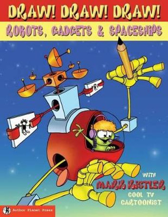 Draw! Draw! Draw! #3 ROBOTS, GADGETS, & SPACESHIPS by Mark Kistler 9781939990068