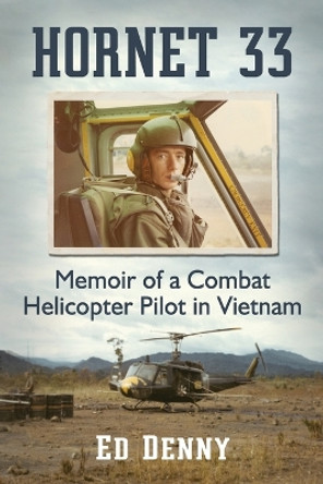 Hornet 33: Memoir of a Combat Helicopter Pilot in Vietnam by Edward B. Denny 9781476666099