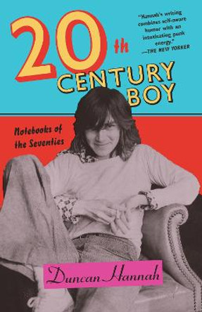Twentieth-Century Boy: Notebooks of the Seventies by Duncan Hannah