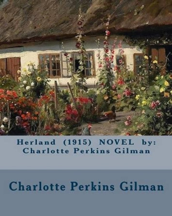 Herland (1915) NOVEL by: Charlotte Perkins Gilman by Charlotte Perkins Gilman 9781540772497