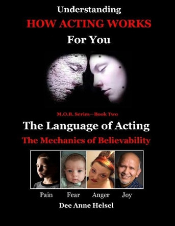 Understanding How Acting Works For You: The Language of Acting by Dee Anne Helsel 9781544758237