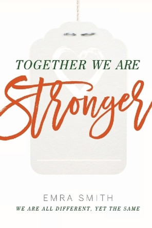 Together We Are Stronger: We Are All Different Yet the Same by Emra Smith 9781942923534