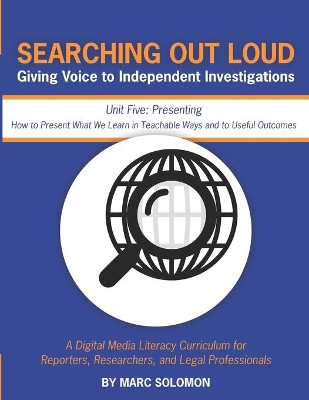 Searching Out Loud - Unit Five: Presenting -- How to Present What We Learn in Teachable Ways by Marc Solomon 9781733255486