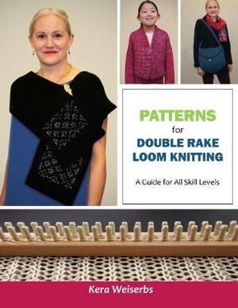 Patterns for Double Rake Loom Knitting: A Guide for All Skill Levels by Kera Weiserbs 9781517054724