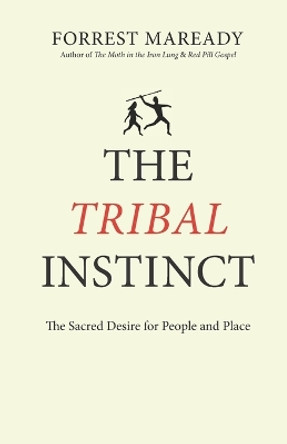 The Tribal Instinct: The Sacred Desire for People and Place by Forrest Maready 9798846099272