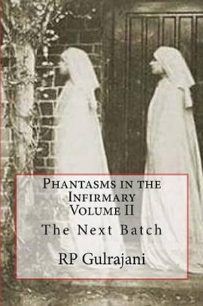 Phantasms in the Infirmary. Vol II: The Next Batch by Rp Gulrajani 9781517140977