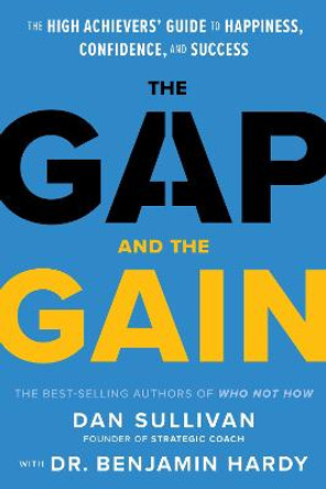 The Gap and The Gain: The High Achievers Guide to Happiness, Confidence, and Success by Dan Sullivan
