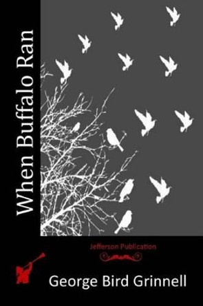 When Buffalo Ran by George Bird Grinnell 9781517191016