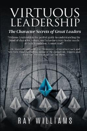 Virtuous Leadership: The Character Secrets of Great Leaders by Ray Williams 9781734897982