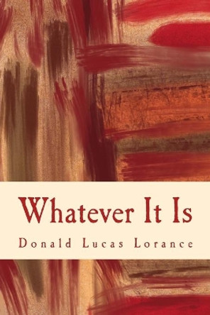 Whatever It Is by Donald Lucas Lorance 9781517597566