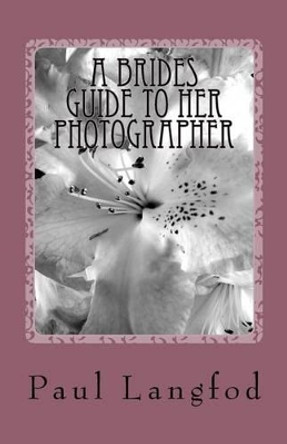 A brides guide to her photographer by P E Langfod 9781517603557