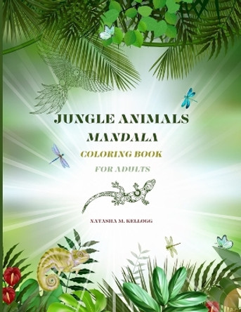 Jungle Animals Mandala Coloring Book for Adults: MANDALA COLORING BOOK, 8.5 by 11, 100 PAGE ON QUALITY PAPER by Natasha M Kellogg 9798862715880