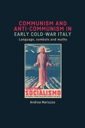 Communism and Anti-Communism in Early Cold War Italy: Language, Symbols and Myths by Andrea Mariuzzo
