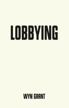 Lobbying: The Dark Side of Politics by Wyn Grant