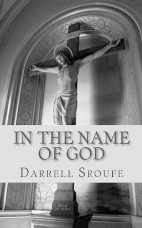 In The Name Of God by Darrell Lynn Sroufe 9781503150805