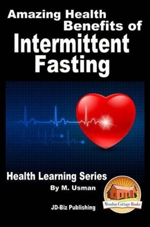 Amazing Health Benefits of Intermittent Fasting - Health Learning Series by John Davidson 9781517661724