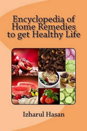 Encyclopedia of Home Remedies to get Healthy Life by Izharul Hasan 9781505586633