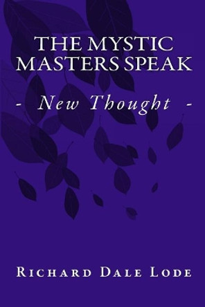 The Mystic Masters Speak: - New Thought - by Rev Richard Dale Lode 9781542622707