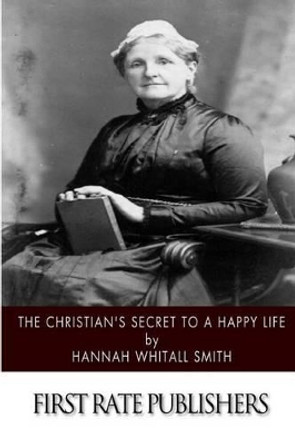 The Christian's Secret to a Happy Life by Hannah Whitall Smith 9781502824851