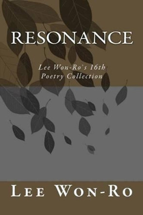Resonance: Lee Won-Ros 16th Poetry Collection by Won-Ro / Wrl Lee 9781518633980