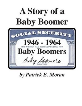 A Story of a Baby Boomer by Patrick E Moran 9781505647280