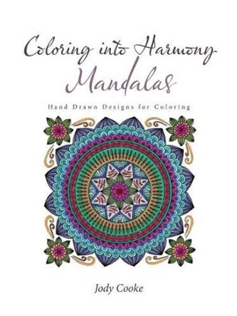 Coloring into Harmony Mandalas: Hand Drawn Designs for Coloring by Jody Cooke 9781504354684