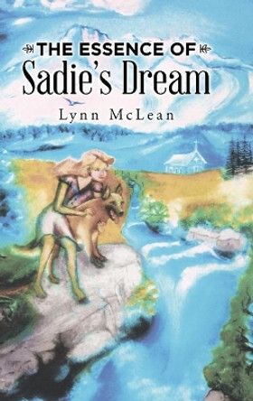 The Essence of Sadie's Dream by Lynn McLean 9781504359498